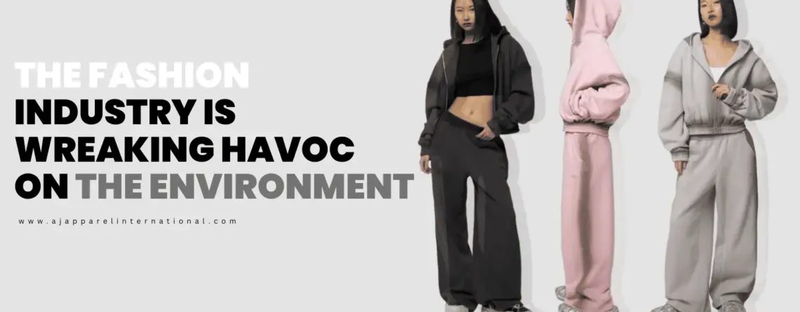The fashion industry is wreaking havoc on the environment